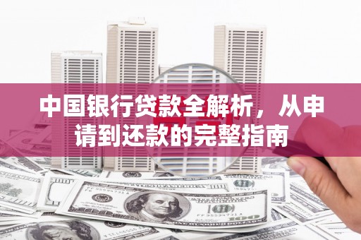 郴州中国银行贷款全解析，从申请到还款的完整指南