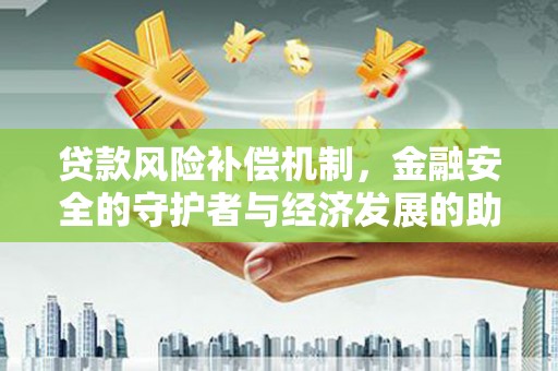 郴州贷款风险补偿机制，金融安全的守护者与经济发展的助推器