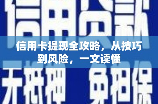 郴州信用卡提现全攻略，从技巧到风险，一文读懂