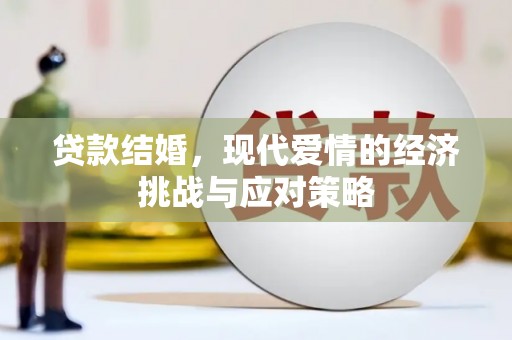 郴州贷款结婚，现代爱情的经济挑战与应对策略
