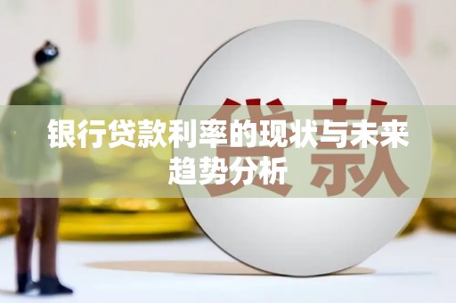 郴州银行贷款利率的现状与未来趋势分析