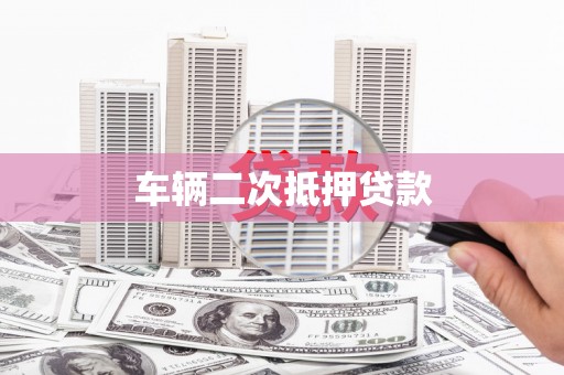 郴州车辆二次抵押贷款
