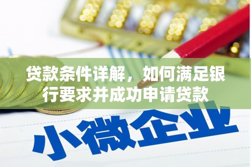 郴州贷款条件详解，如何满足银行要求并成功申请贷款