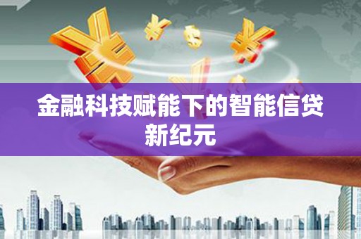 郴州金融科技赋能下的智能信贷新纪元
