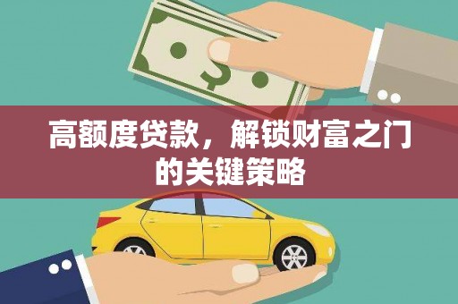 郴州高额度贷款，解锁财富之门的关键策略