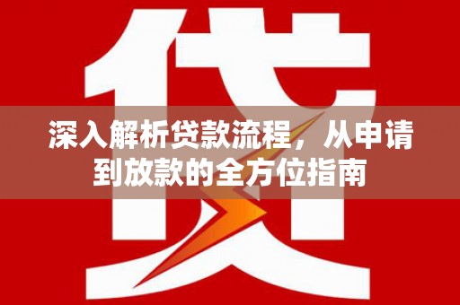 郴州深入解析贷款流程，从申请到放款的全方位指南
