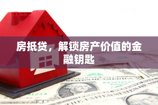 郴州房抵贷，解锁房产价值的金融钥匙