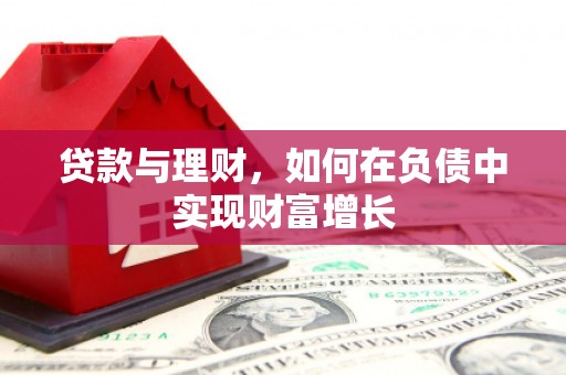 郴州贷款与理财，如何在负债中实现财富增长