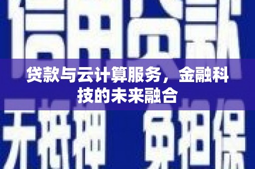 郴州贷款与云计算服务，金融科技的未来融合