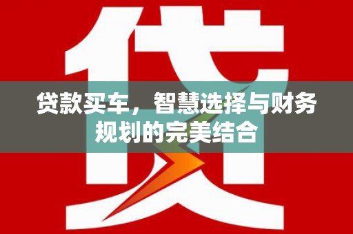 郴州贷款买车，智慧选择与财务规划的完美结合
