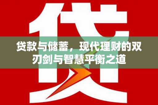 郴州贷款与储蓄，现代理财的双刃剑与智慧平衡之道