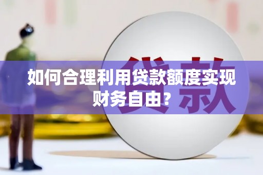郴州如何合理利用贷款额度实现财务自由？