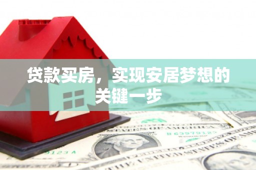 郴州贷款买房，实现安居梦想的关键一步
