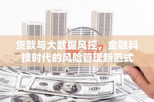 郴州贷款与大数据风控，金融科技时代的风险管理新范式