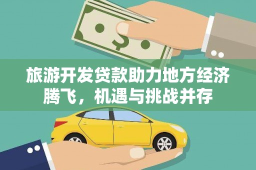 郴州旅游开发贷款助力地方经济腾飞，机遇与挑战并存