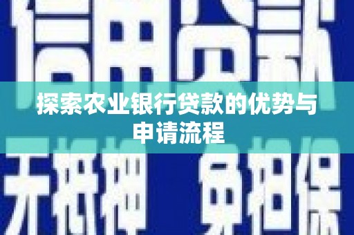 郴州探索农业银行贷款的优势与申请流程