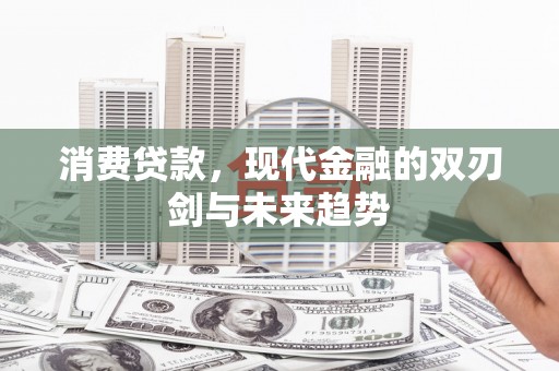 郴州消费贷款，现代金融的双刃剑与未来趋势