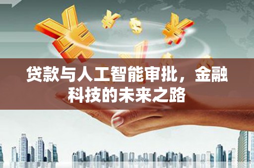 郴州贷款与人工智能审批，金融科技的未来之路