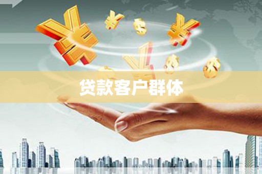 郴州贷款客户群体