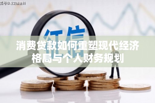 郴州消费贷款如何重塑现代经济格局与个人财务规划