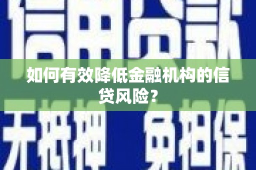 郴州如何有效降低金融机构的信贷风险？