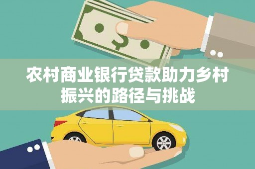 郴州农村商业银行贷款助力乡村振兴的路径与挑战