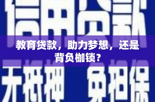 郴州教育贷款，助力梦想，还是背负枷锁？