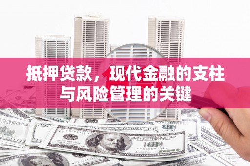 郴州抵押贷款，现代金融的支柱与风险管理的关键