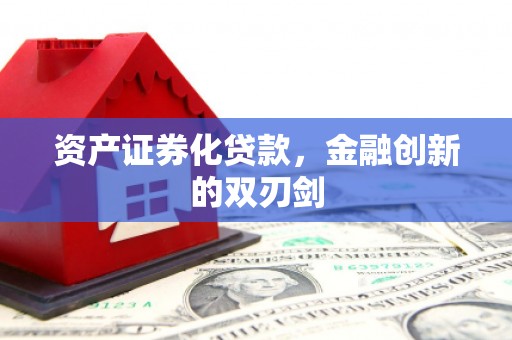 郴州资产证券化贷款，金融创新的双刃剑