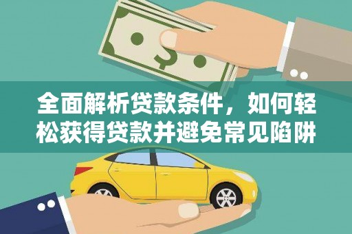 郴州全面解析贷款条件，如何轻松获得贷款并避免常见陷阱
