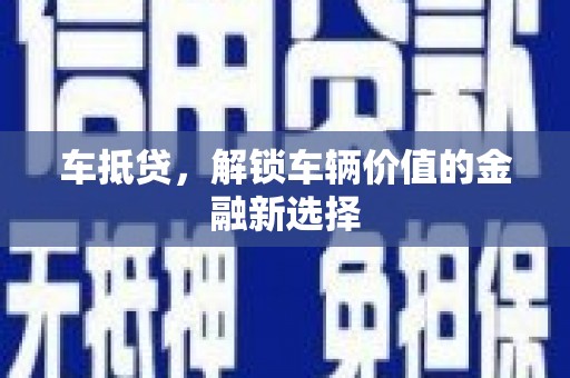 郴州车抵贷，解锁车辆价值的金融新选择