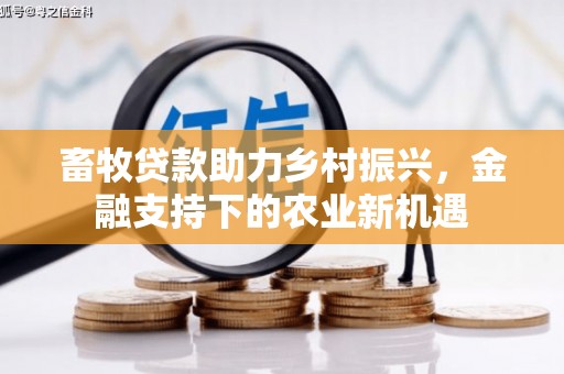 郴州畜牧贷款助力乡村振兴，金融支持下的农业新机遇