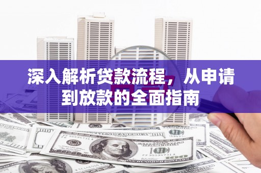 郴州深入解析贷款流程，从申请到放款的全面指南