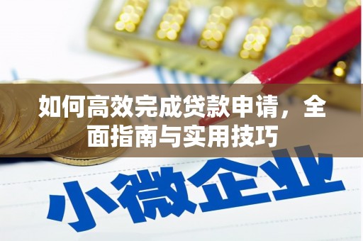 郴州如何高效完成贷款申请，全面指南与实用技巧