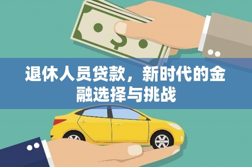 郴州退休人员贷款，新时代的金融选择与挑战