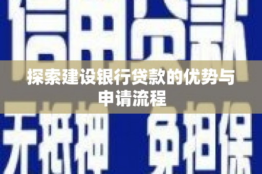 郴州探索建设银行贷款的优势与申请流程