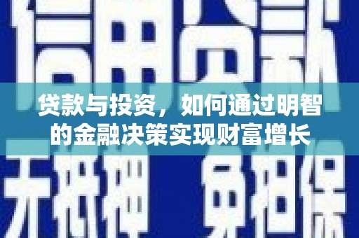 郴州贷款与投资，如何通过明智的金融决策实现财富增长