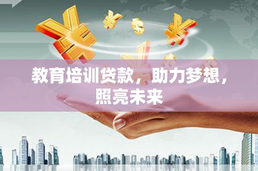 郴州教育培训贷款，助力梦想，照亮未来