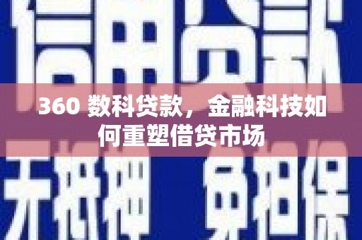 郴州360 数科贷款，金融科技如何重塑借贷市场