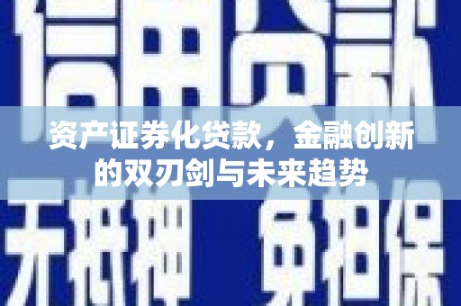 郴州资产证券化贷款，金融创新的双刃剑与未来趋势