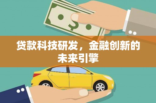 郴州贷款科技研发，金融创新的未来引擎