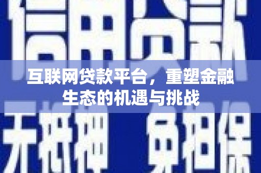 郴州互联网贷款平台，重塑金融生态的机遇与挑战