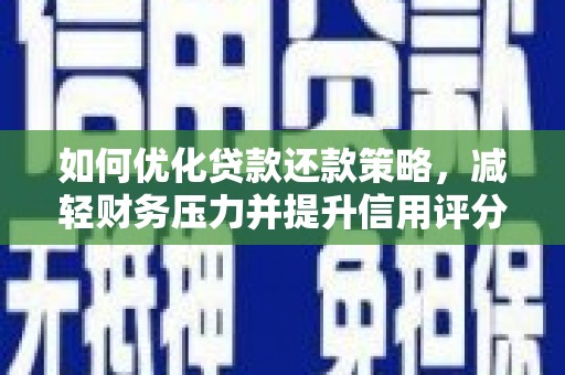 郴州如何优化贷款还款策略，减轻财务压力并提升信用评分