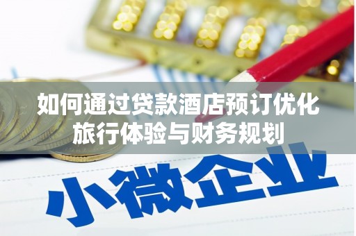 郴州如何通过贷款酒店预订优化旅行体验与财务规划