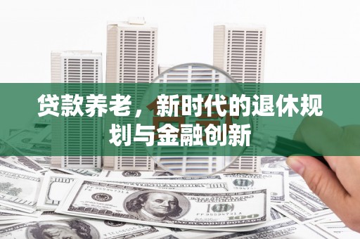郴州贷款养老，新时代的退休规划与金融创新