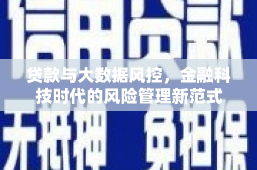 郴州贷款与大数据风控，金融科技时代的风险管理新范式