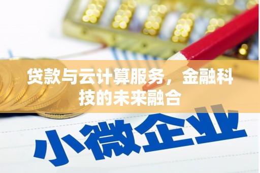 郴州贷款与云计算服务，金融科技的未来融合