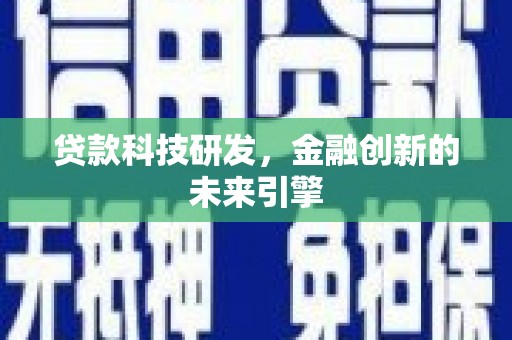 郴州贷款科技研发，金融创新的未来引擎