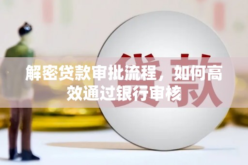 郴州解密贷款审批流程，如何高效通过银行审核