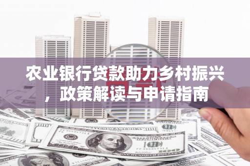 郴州农业银行贷款助力乡村振兴，政策解读与申请指南